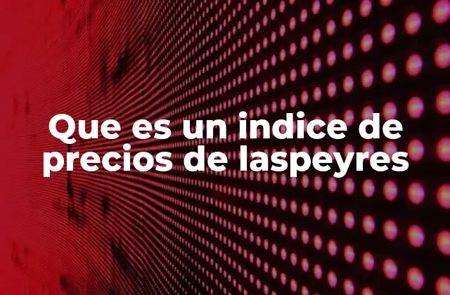 Que es un Indice de Precios de Laspeyres