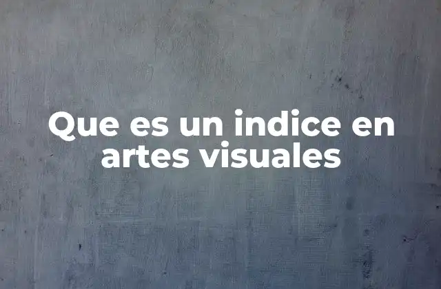 Que es un Indice en Artes Visuales
