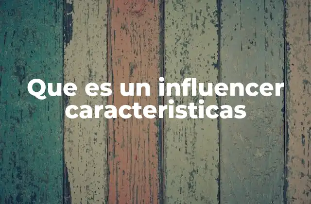 Que es un Influencer Caracteristicas