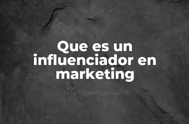 Que es un Influenciador en Marketing