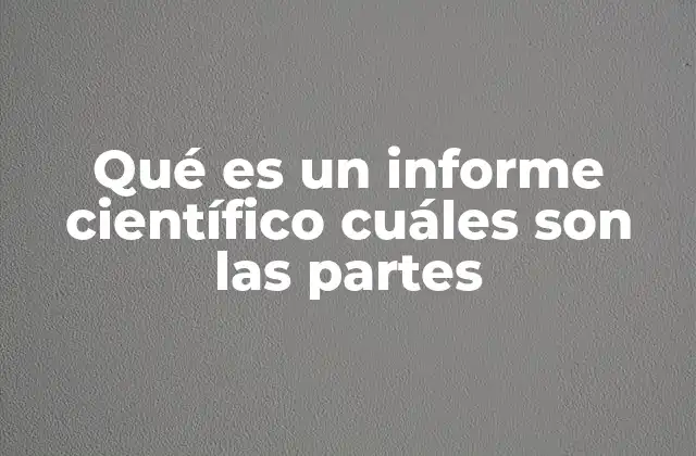 Qué es un Informe Científico Cuáles Son las Partes