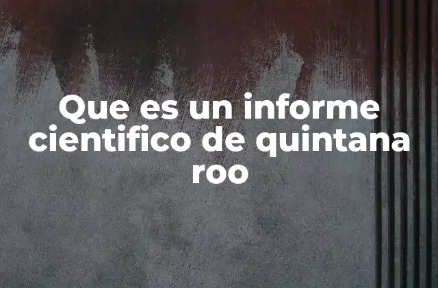 Que es un Informe Cientifico de Quintana Roo