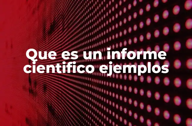 Que es un Informe Cientifico Ejemplos