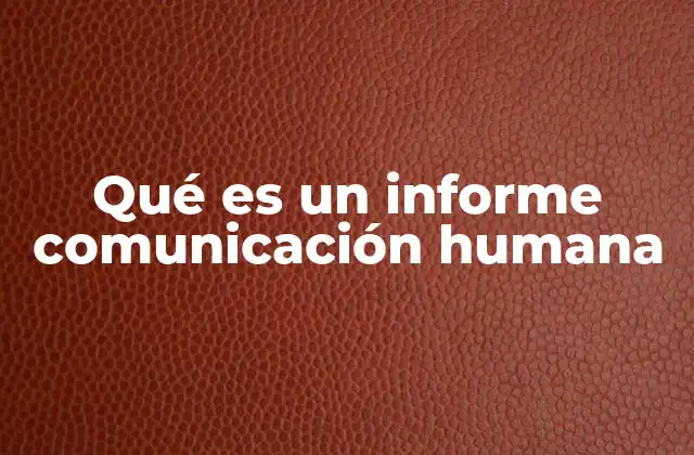 Qué es un Informe Comunicación Humana