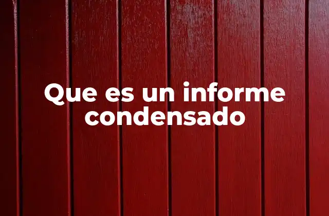 Que es un Informe Condensado 2 La importancia de los informes condensados en la toma de decisiones