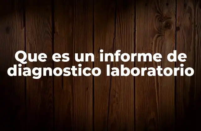Que es un Informe de Diagnostico Laboratorio