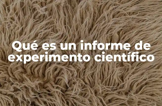 Qué es un Informe de Experimento Científico