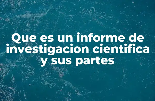 Que es un Informe de Investigacion Cientifica y Sus Partes