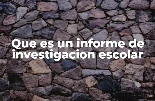 Que es un Informe de Investigacion Escolar