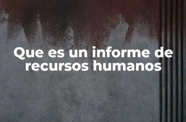 Que es un Informe de Recursos Humanos