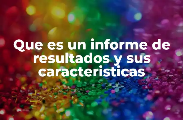 Que es un Informe de Resultados y Sus Caracteristicas