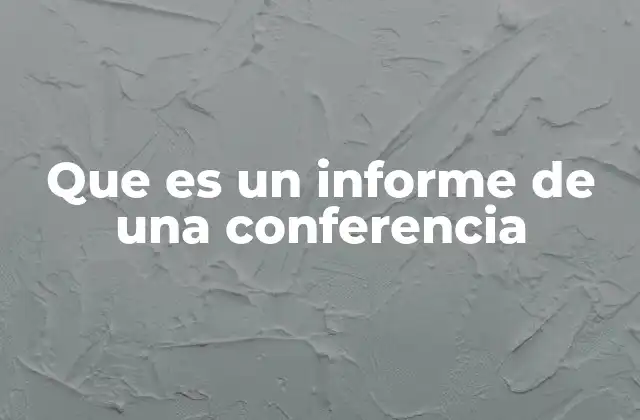 Que es un Informe de una Conferencia