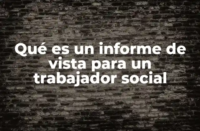 Qué es un Informe de Vista para un Trabajador Social