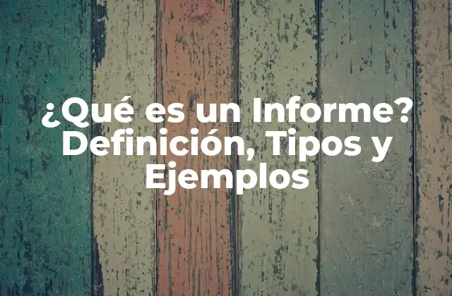 ¿qué es un Informe? Definición, Tipos y Ejemplos
