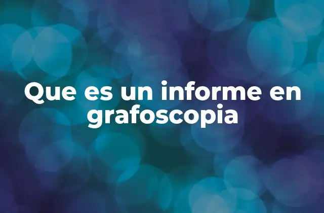 Que es un Informe en Grafoscopia