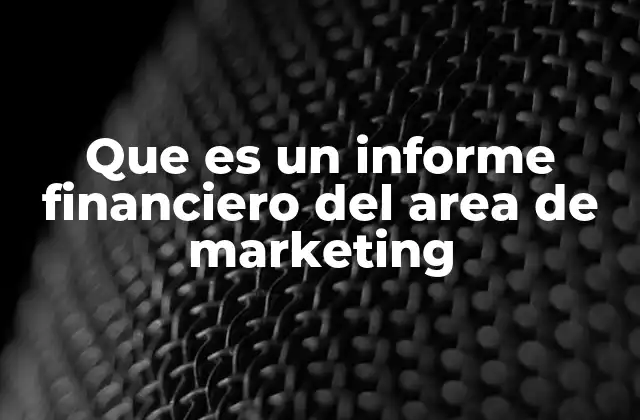 Que es un Informe Financiero Del Area de Marketing