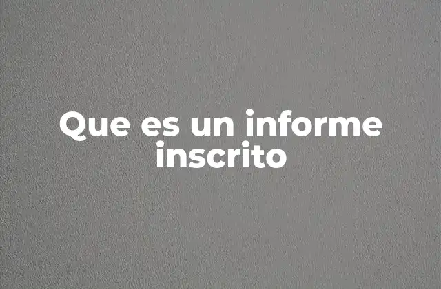 Que es un Informe Inscrito