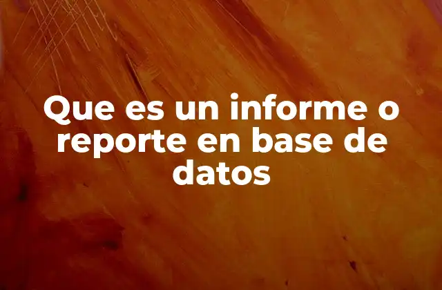 Que es un Informe o Reporte en Base de Datos