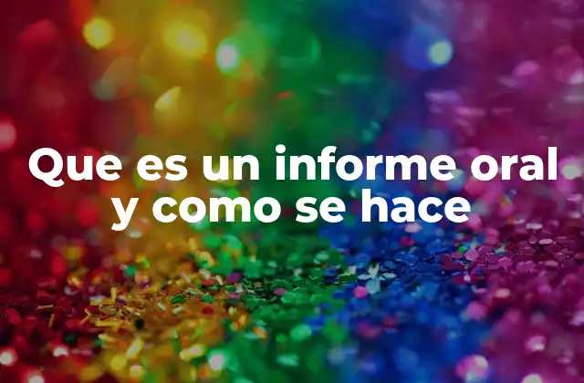 Que es un Informe Oral y como Se Hace