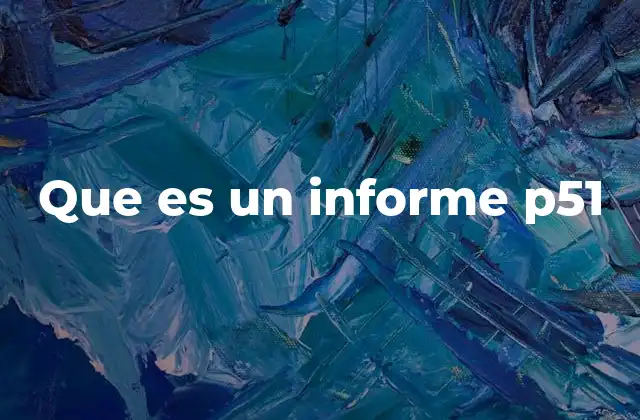 Que es un Informe P51