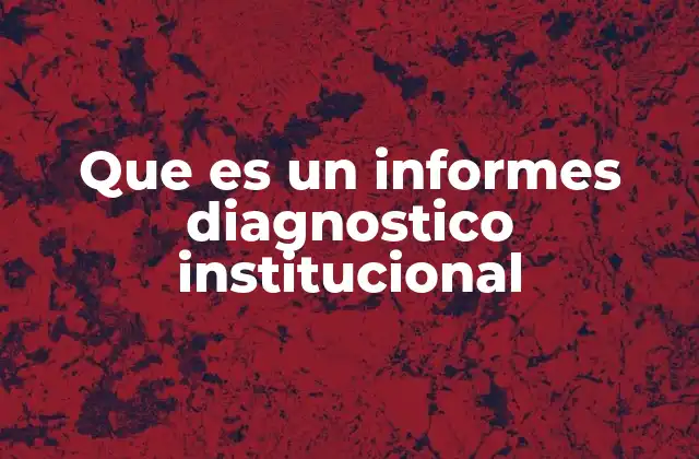 Que es un Informes Diagnostico Institucional
