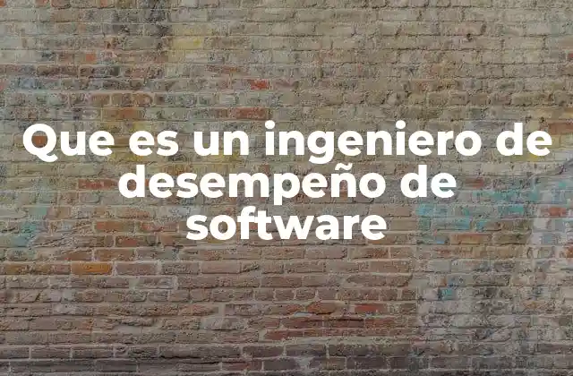 Que es un Ingeniero de Desempeño de Software