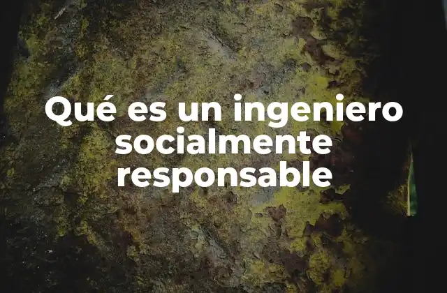 Qué es un Ingeniero Socialmente Responsable