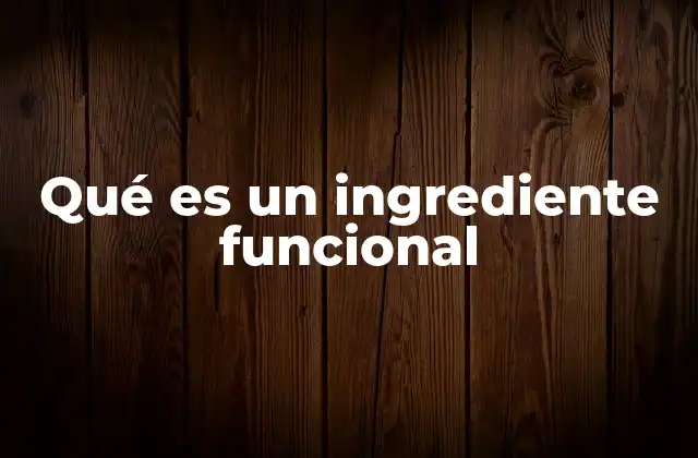 Qué es un Ingrediente Funcional
