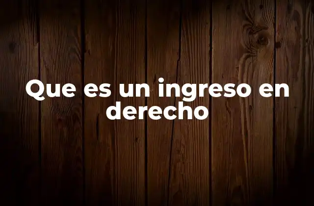 Que es un Ingreso en Derecho 2 El concepto de ingreso en el derecho civil