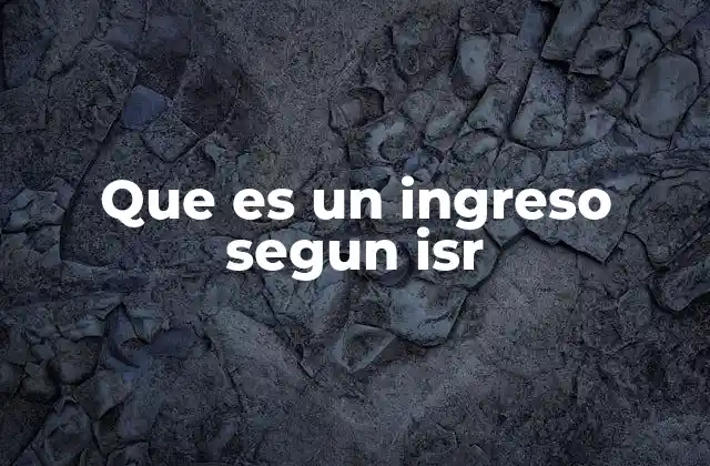 Que es un Ingreso Segun Isr