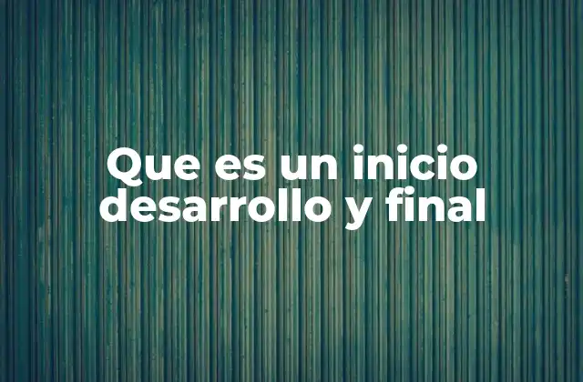 Que es un Inicio Desarrollo y Final