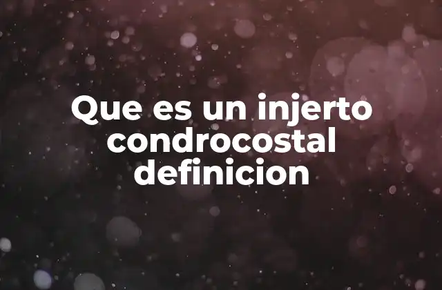 Que es un Injerto Condrocostal Definicion