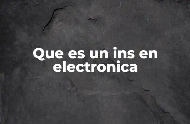 Que es un Ins en Electronica