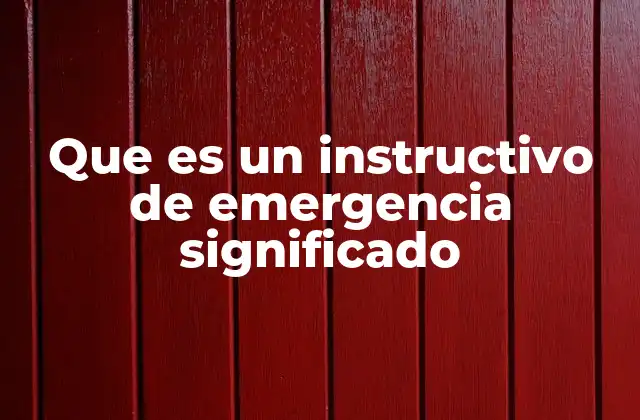 Que es un Instructivo de Emergencia Significado