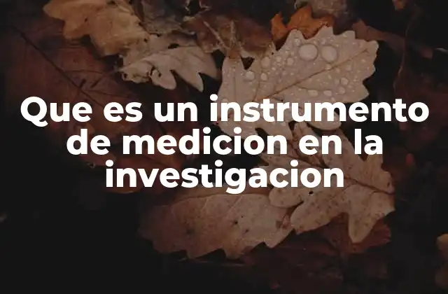 Que es un Instrumento de Medicion en la Investigacion