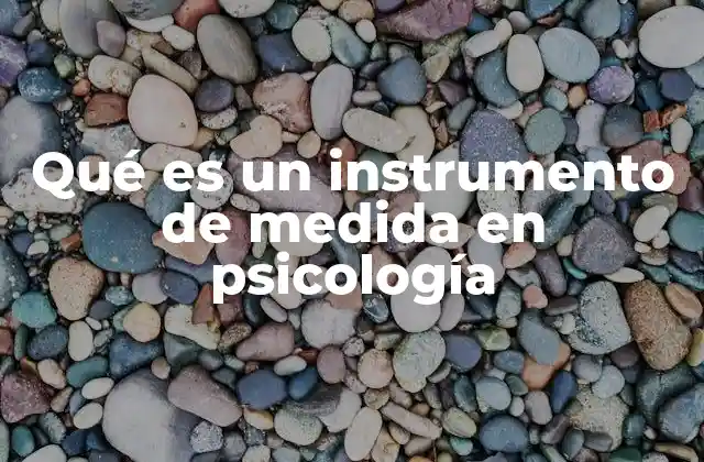 Qué es un Instrumento de Medida en Psicología
