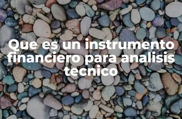 Que es un Instrumento Financiero para Analisis Tecnico