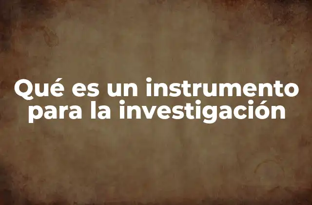 Qué es un Instrumento para la Investigación