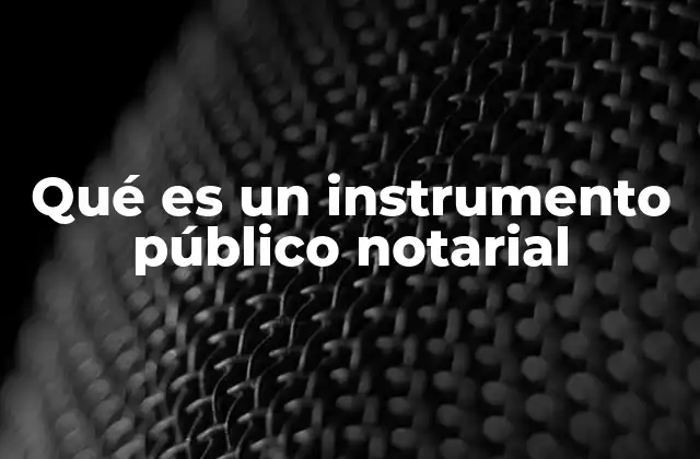 Qué es un Instrumento Público Notarial 2 La importancia de los documentos certificados por notarios