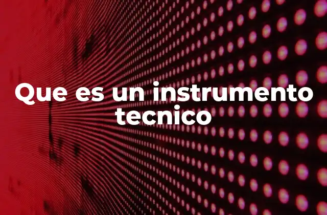La importancia de los instrumentos técnicos en la industria moderna