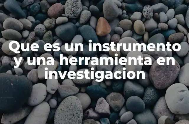 Que es un Instrumento y una Herramienta en Investigacion