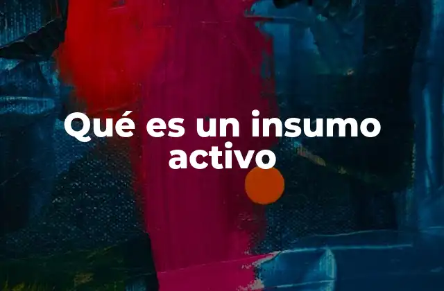 Qué es un Insumo Activo