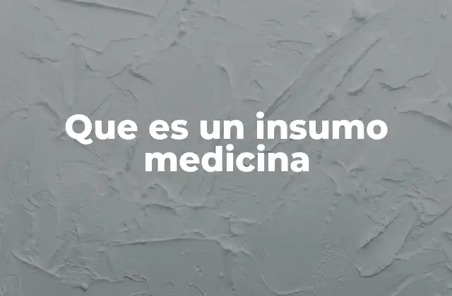 Que es un Insumo Medicina