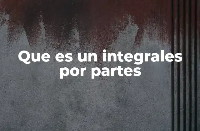 Que es un Integrales por Partes