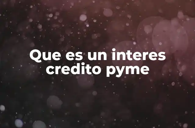 Que es un Interes Credito Pyme