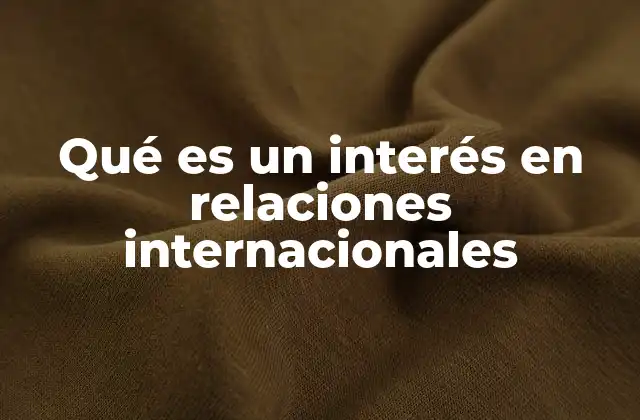 Qué es un Interés en Relaciones Internacionales