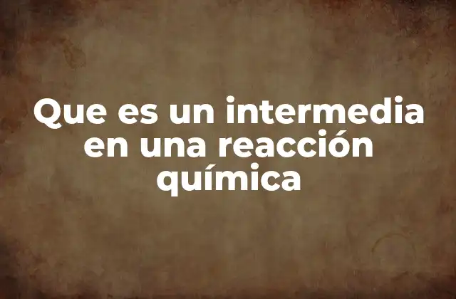 Que es un Intermedia en una Reacción Química