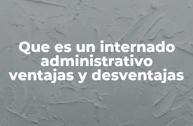 Que es un Internado Administrativo Ventajas y Desventajas