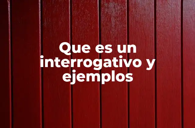 Que es un Interrogativo y Ejemplos