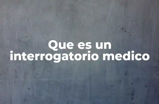 Que es un Interrogatorio Medico